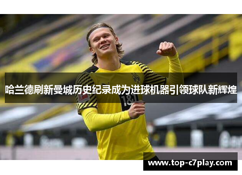 哈兰德刷新曼城历史纪录成为进球机器引领球队新辉煌