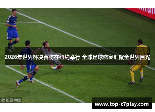 2026年世界杯决赛将在纽约举行 全球足球盛宴汇聚全世界目光