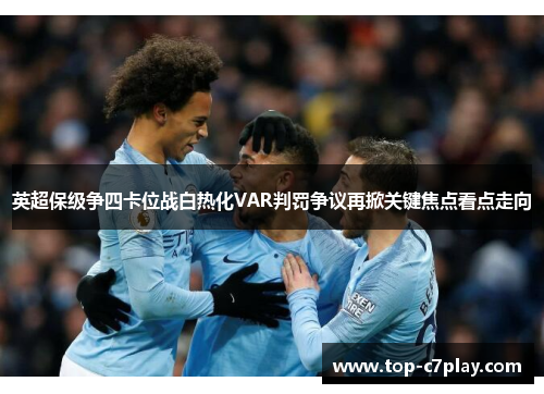 英超保级争四卡位战白热化VAR判罚争议再掀关键焦点看点走向